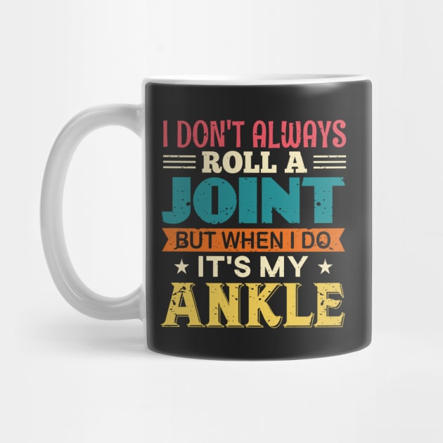 I Don't Always Roll A Joint But When I Do It's My Ankle by TeeGuarantee